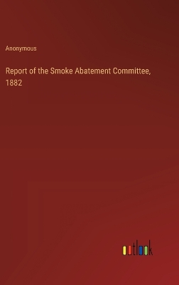 Book cover for Report of the Smoke Abatement Committee, 1882