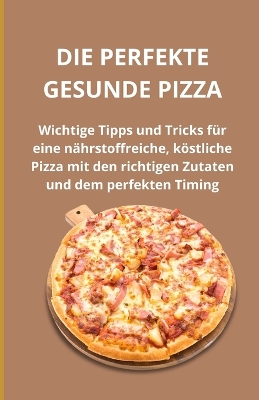 Book cover for Die perfekte gesunde Pizza