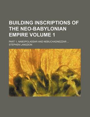 Book cover for Building Inscriptions of the Neo-Babylonian Empire Volume 1; Part 1, Nabopolassar and Nebuchadnezzar