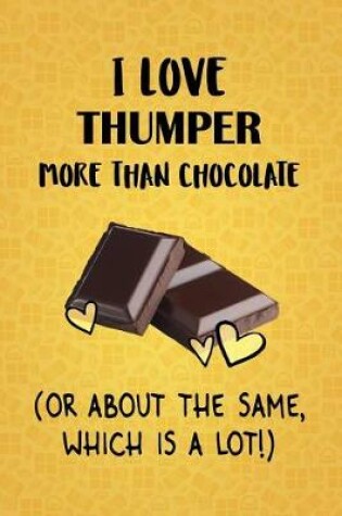 Cover of I Love Thumper More Than Chocolate (Or About The Same, Which Is A Lot!)