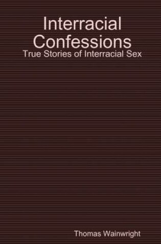 Cover of Interracial Confessions: True Stories of Interracial Sex