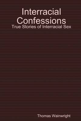 Book cover for Interracial Confessions: True Stories of Interracial Sex