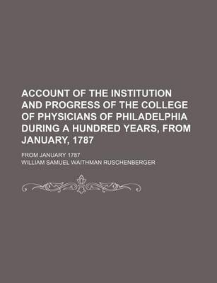 Book cover for Account of the Institution and Progress of the College of Physicians of Philadelphia During a Hundred Years, from January, 1787; From January 1787