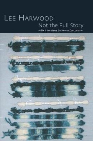 Cover of Not the Full Story - Six Interviews with Lee Harwood