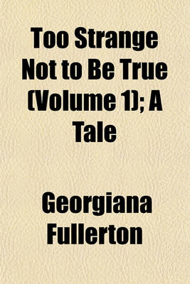 Book cover for Too Strange Not to Be True (Volume 1); A Tale
