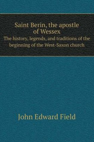 Cover of Saint Berin, the apostle of Wessex The history, legends, and traditions of the beginning of the West-Saxon church