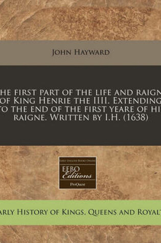 Cover of The First Part of the Life and Raigne of King Henrie the IIII. Extending to the End of the First Yeare of His Raigne. Written by I.H. (1638)