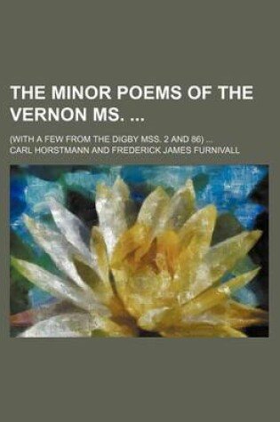 Cover of The Minor Poems of the Vernon MS.; (With a Few from the Digby Mss. 2 and 86) ...