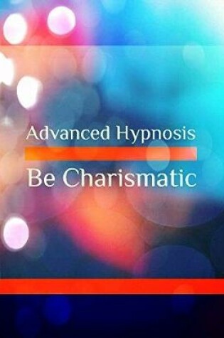 Cover of Be Charismatic Guided Meditation Hypnosis to Enhance Your Charisma, Magnetism and Personal Presence, Self Hypnosis CD