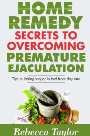 Cover of Home Remedy Secrets To Overcoming Premature Ejaculation