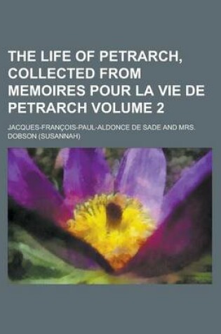 Cover of The Life of Petrarch, Collected from Memoires Pour La Vie de Petrarch Volume 2