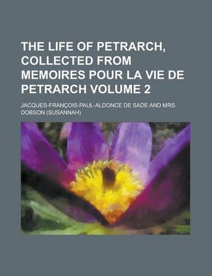 Book cover for The Life of Petrarch, Collected from Memoires Pour La Vie de Petrarch Volume 2