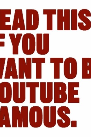 Cover of Read This if You Want to Be YouTube Famous