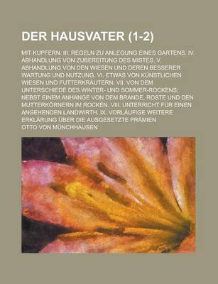 Book cover for Der Hausvater; Mit Kupfern. III. Regeln Zu Anlegung Eines Gartens. IV. Abhandlung Von Zubereitung Des Mistes. V. Abhandlung Von Den Wiesen Und Deren Besserer Wartung Und Nutzung. VI. Etwas Von Kunstlichen Wiesen Und Futterkrautern. (1-2 )