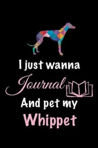 Cover of I Just Wanna Journal and Pet My Whippet