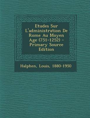 Book cover for Etudes Sur L'Administration de Rome Au Moyen Age (751-1252) - Primary Source Edition