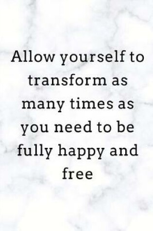 Cover of Allow yourself to transform as many time as you need to be fully happy and free.