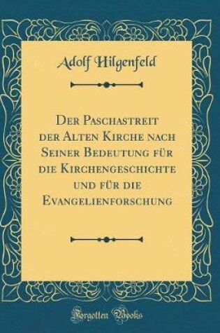 Cover of Der Paschastreit Der Alten Kirche Nach Seiner Bedeutung Für Die Kirchengeschichte Und Für Die Evangelienforschung (Classic Reprint)