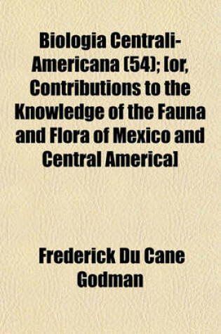 Cover of Biologia Centrali-Americana (54); [Or, Contributions to the Knowledge of the Fauna and Flora of Mexico and Central America]