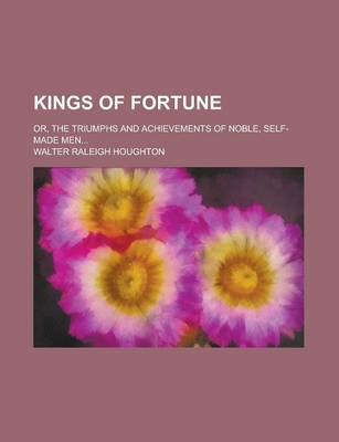 Book cover for Kings of Fortune; Or, the Triumphs and Achievements of Noble, Self-Made Men...