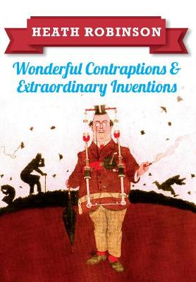 Book cover for Heath Robinson: Wonderful Contraptions and Extraordinary Inventions