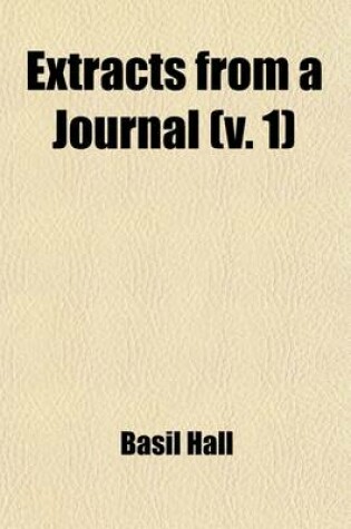 Cover of Extracts from a Journal; Written on the Coasts of Chili, Peru, and Mexico, in the Years 1820, 1821, 1822 Volume 1