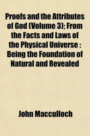 Cover of Proofs and the Attributes of God (Volume 3); From the Facts and Laws of the Physical Universe