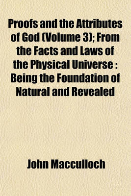 Book cover for Proofs and the Attributes of God (Volume 3); From the Facts and Laws of the Physical Universe