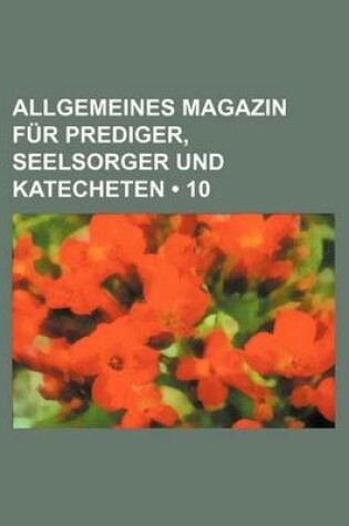 Cover of Allgemeines Magazin Fur Prediger, Seelsorger Und Katecheten (10)