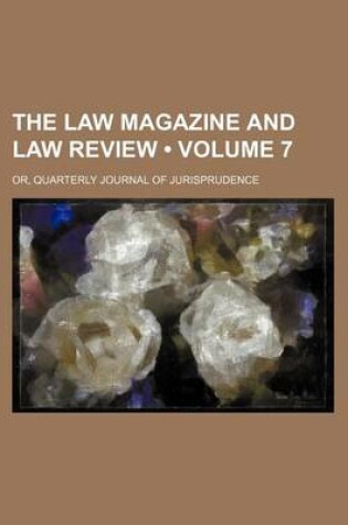 Cover of The Law Magazine and Law Review (Volume 7); Or, Quarterly Journal of Jurisprudence