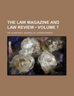 Book cover for The Law Magazine and Law Review (Volume 7); Or, Quarterly Journal of Jurisprudence