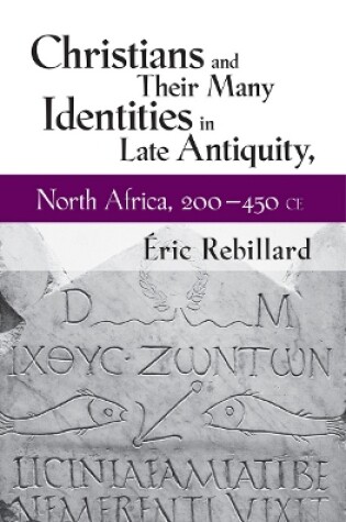 Cover of Christians and Their Many Identities in Late Antiquity, North Africa, 200-450 CE