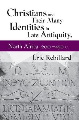 Book cover for Christians and Their Many Identities in Late Antiquity, North Africa, 200-450 CE