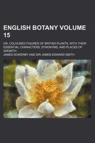 Cover of English Botany Volume 15; Or, Coloured Figures of British Plants, with Their Essential Characters, Synonyms, and Places of Growth