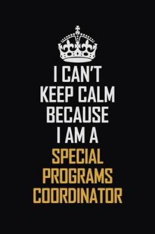 Cover of I Can't Keep Calm Because I Am A Special Programs Coordinator