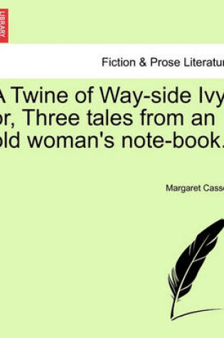 Cover of A Twine of Way-Side Ivy; Or, Three Tales from an Old Woman's Note-Book.