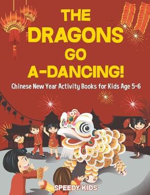 Book cover for The Dragons Go A-Dancing! Chinese New Year Activity Books for Kids Age 5-6
