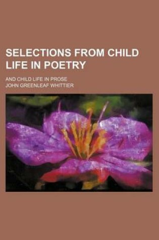 Cover of Selections from Child Life in Poetry; And Child Life in Prose