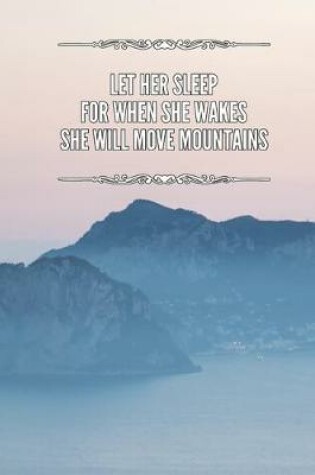 Cover of Let Her Sleep For When She Wakes She Will Move Mountains