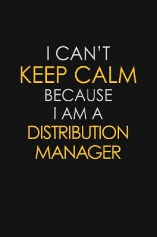 Cover of I Can't Keep Calm Because I Am A Distribution Manager