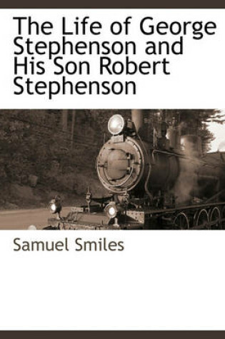 Cover of The Life of George Stephenson and His Son Robert Stephenson