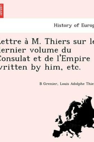 Cover of Lettre à M. Thiers sur le dernier volume du Consulat et de l'Empire written by him, etc.