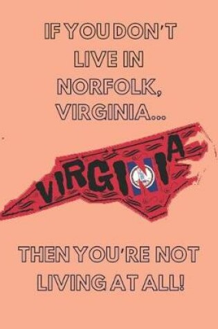 Cover of If You Don't Live in Norfolk, Virginia... Then You're Not Living at All!