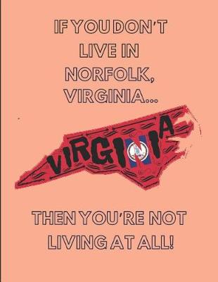 Book cover for If You Don't Live in Norfolk, Virginia... Then You're Not Living at All!