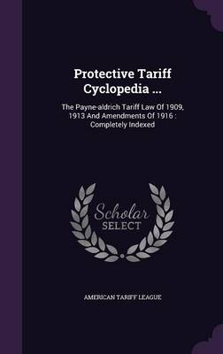 Book cover for Protective Tariff Cyclopedia ...