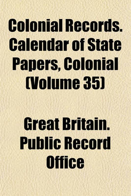 Book cover for Colonial Records. Calendar of State Papers, Colonial (Volume 35)