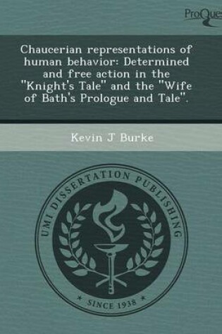 Cover of Chaucerian Representations of Human Behavior: Determined and Free Action in the Knight's Tale and the Wife of Bath's Prologue and Tale.