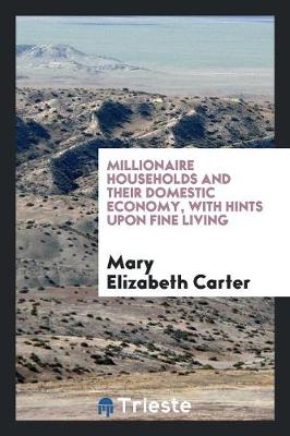 Book cover for Millionaire Households and Their Domestic Economy, with Hints Upon Fine Living