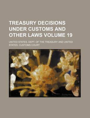 Book cover for Treasury Decisions Under Customs and Other Laws Volume 19