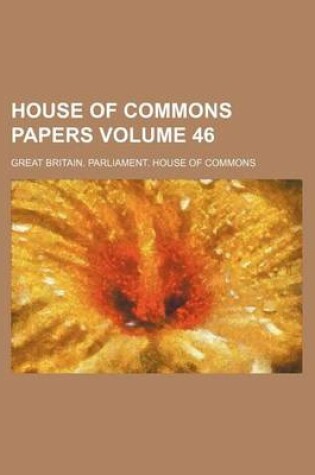 Cover of House of Commons Papers Volume 46